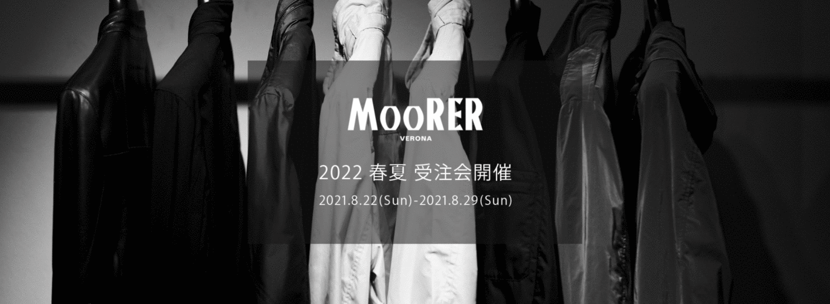 MOORER / ムーレー 【2022 春夏 受注会開催 2021.8.22(Sun)～2021.8.29(Sun)】愛知 名古屋 Alto e Diritto altoediritto アルトエデリット ムーレー オーダー会 BLAISE-PE シングルレザーライダース NABUCCO-KM ナイロンジャケット MORANDI-KM ナイロンジャケット MANOLO-KM M-65 ナイロンジャケット VANGI-KM ナイロンライダース CORELLI-WK ナイロン MA-1 ALBORI-OS フーディーナイロンジャケット PORTO-OS M-65 ナイロンジャケット