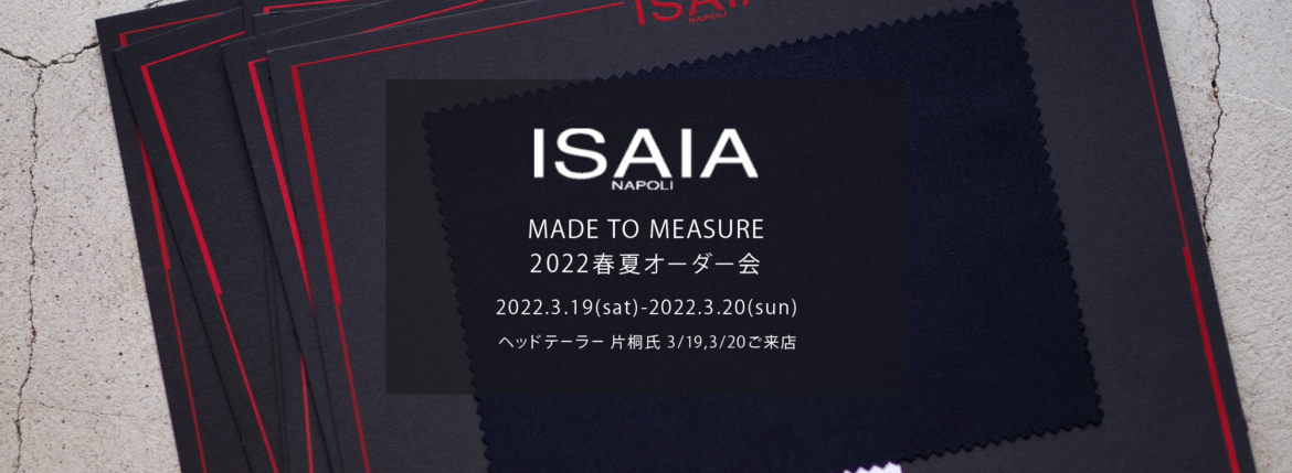 ISAIA / イザイア 【MADE TO MEASURE】【2022春夏 オーダー会 2022.3.19(sat)～2022.3.20(sun)】【ヘッドテーラー 片桐氏 3/19,3/20 ご来店】 愛知 名古屋 Alto e Diritto altoediritto アルトエデリット 職人的な仕立てを持つイタリアのスーツブランドの多くとイザイアとの決定的な違いは生地づかいの華やかさにあります。それはイザイアが、ナポリで生地商としてスタートしたことに大きな理由があるのではないでしょうか。1920年代、創立者エンリコ・イザイア氏はナポリの有名な紳士服店にイタリアや英国から集めた良質な織物を卸す生地商を営んでいました。やがて仕立て職人が多く住むナポリ近郊のカサルヌオーヴォに店を移し、隣に小さな工房をつくり、職人の細やかさと巧みな製造技術に裏打ちされたスーツの生産を開始します。これがイザイアの始まりです。 今でもイザイアは「まず極めて珍しいデザインの布のみを選ぶことが重要」と謳います。多くの生地をオリジナルでつくり、しかもその生地は煌びやかさを宿し、多彩な色が使われます。それでも見事なハーモニーを醸し出すのは、イザイアがトータルブランドだからこそ。スーツ・ジャケット・コートなどの重衣料はもとより、ドレスシャツまで自社工場で生産します。だからトータルでのカラーコーディネーションが図抜けているのです。毎シーズン提案される着こなしも、柄と柄を重ね合わせた「足し算」のスタイルが多いのですが、いずれも高い感性と絶妙なバランス感を醸し出しています。3代目となる社長のジャンルカ・イザイア氏は「服を着ることは個性を伝えること」だと断言します。そんな彼らの伝統と矜持がこの色に、この生地に込められているのです。 イザイアのスーツやジャケットのもうひとつの特徴が生地のことを熟知したやわらかな仕立てです。アルトエデリットでは同ブランドの最も軽い仕立てのモデル"POMPEI"というジャケットを扱っています。ラペル部分にのみ薄い芯を入れたイザイア流のアンコンストラクテッドジャケットです。 今回は初めてオーダーイベント「MADE TO MEASURE」を行います。ナポリで研修を受けアジアエリアのヘッドテーラーを務める片桐氏が来店し、本場同様のスタイルでオーダーを堪能いただけます。スーツは"グレゴリー"、ジャケットはイベントでのみオーダーを承るモデル"コルティナ"、"セイラ―" そしてコートモデルもご用意、約300種類を超える生地の中からお選びいただけるだけでなく、アルトエデリット用に特別なラグジュアリー生地もご用意。ナポリ伝統の技とクオリティ、そしてセンスをぜひ間近でお楽しみください。