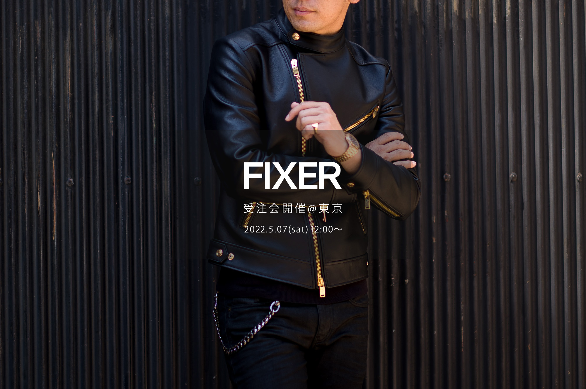 【FIXER / フィクサー・東京 受注会開催 / 2022.5.07(sat)】【F1,F2,FJS,FKC,FTS,FWC,BLACK PANTHER,ILLUMINATI EYES NECKLACE,ILLUMINATI EYES RING,LEATHER BRACELET,PANTHER RING】愛知 名古屋 Alto e Diritto altoediritto アルトエデリット エフワン エフツー レザージャケット ライダースジャケット ブラックパンサー サングラス イルミナティ アイズネックレス イルミナティアイズリング レザーブレスレット クロコダイル パンサーリング オーダー会 東京 TOKYO