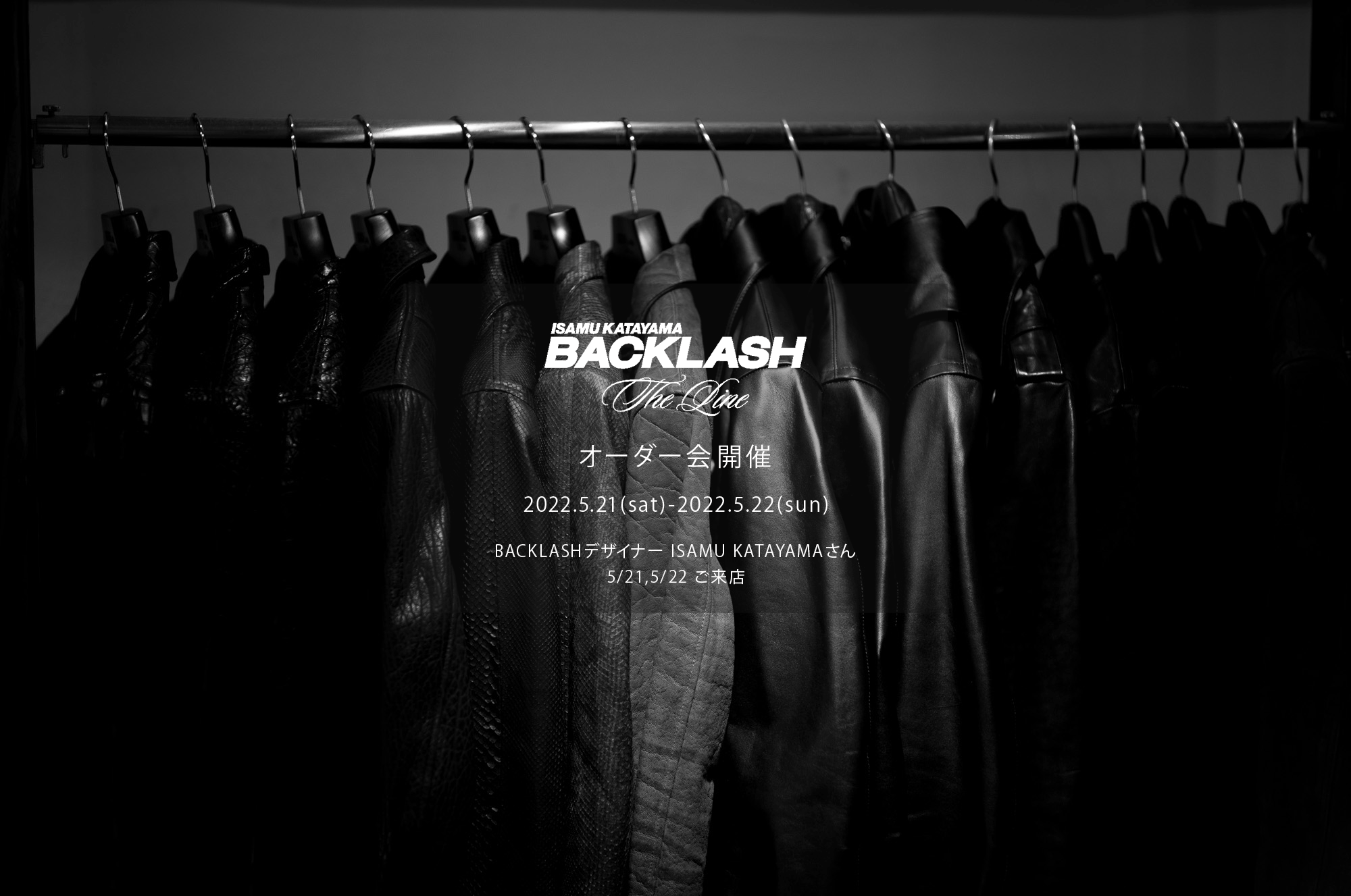 【ISAMUKATAYAMA BACKLASH The Line オーダー会開催 2022.5.21(sat)～2022.5.22(sun)】【BACKLASHデザイナー // ISAMU KATAYAMAさん  5/21,5/22ご来店】イサムカタヤマバックラッシュ ザライン バックラッシュデザイナー 片山勇 guidi calf グイディーカーフ 愛知 名古屋 Alto e Diritto altoediritto アルトエデリット 受注会 シングルライダース ダブルライダース