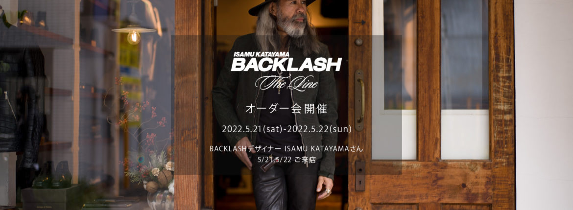 【ISAMUKATAYAMA BACKLASH The Line オーダー会開催 2022.5.21(sat)～2022.5.22(sun)】【BACKLASHデザイナー // ISAMU KATAYAMAさん 5/21,5/22ご来店】イサムカタヤマバックラッシュ ザライン バックラッシュデザイナー 片山勇 guidi calf グイディーカーフ 愛知 名古屋 Alto e Diritto altoediritto アルトエデリット 受注会 シングルライダース ダブルライダース