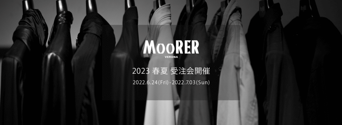 MOORER / ムーレー 【2023 春夏 受注会開催 2022.6.24(Fri)～2022.7.03(Sun)】愛知 名古屋 Alto e Diritto altoediritto アルトエデリット NABUCCO ナブッコ MORANDI モランディ VANGI ヴァンギ GABETTI ガバティ ISOZAKI イソザキ COSIMO BLAISE COMPIANO STILO レザージャケット ナイロンジャケット