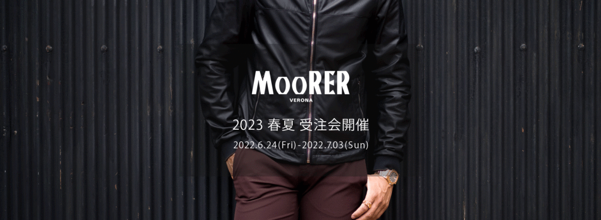 MOORER / ムーレー 【2023 春夏 受注会開催 2022.6.24(Fri)～2022.7.03(Sun)】愛知 名古屋 Alto e Diritto altoediritto アルトエデリット NABUCCO ナブッコ MORANDI モランディ VANGI ヴァンギ GABETTI ガバティ ISOZAKI イソザキ COSIMO BLAISE COMPIANO STILO レザージャケット ナイロンジャケット