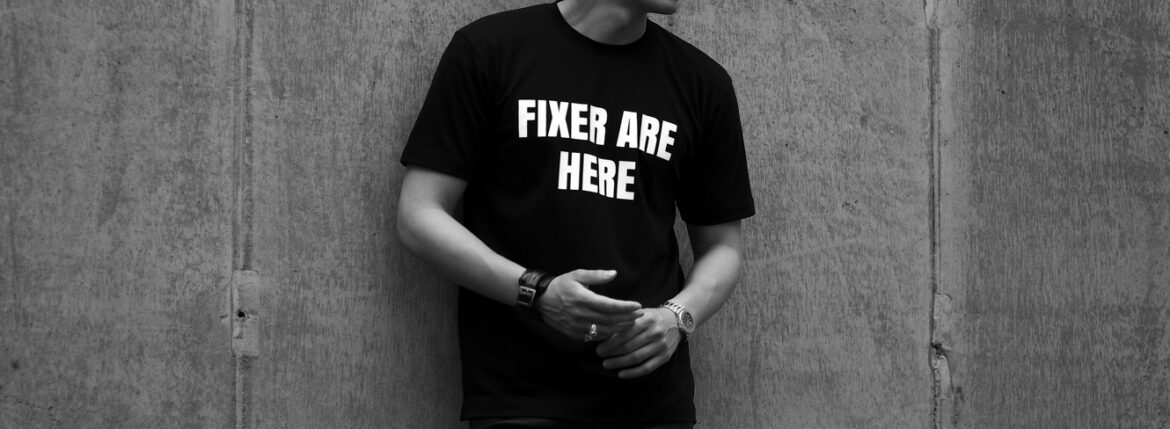 FIXER (フィクサー) FTS-05 FIXER ARE HERE プリントTシャツ BLACK (ブラック) 【ご予約開始】【2023.5.08(Mon)～2023.5.21(Sun)】 愛知 名古屋 Alto e Diritto altoediritto アルトエデリット