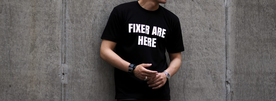 FIXER (フィクサー) FTS-05 FIXER ARE HERE プリントTシャツ BLACK (ブラック) 【ご予約開始】【2023.5.08(Mon)～2023.5.21(Sun)】 愛知 名古屋 Alto e Diritto altoediritto アルトエデリット