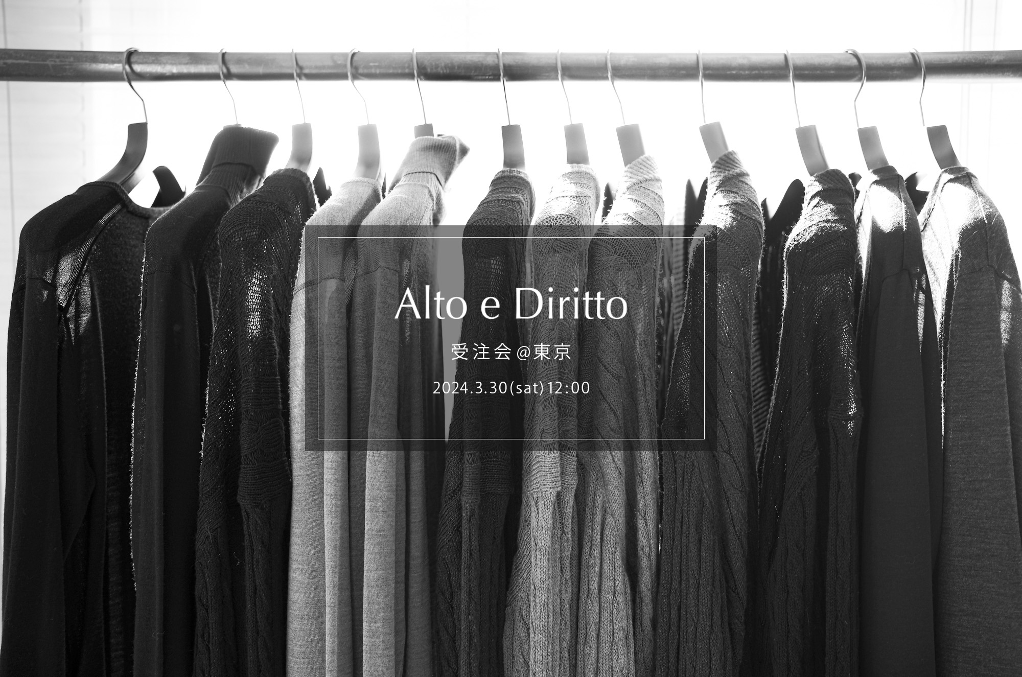 【Alto e Diritto / アルトエデリット・受注会 @東京 / 2024.3.30(sat) 12:00～18:00】【RIVORA // Wool Silk Crew,Turtle , Linen Silk Wool Cable】 アカーテ アンダーソンズ ビリエッロ カサブランカスペクタクルズ クエルボヴァローナ エンツォボナフェ エアインネルング ノイズジュエル プリズナー ロイヤルラスター ヴォルトゥルノ ダブルエイチ クロスクロゼット 愛知　名古屋 Alto e Diritto altoediritto アルトエデリット オーダー会 受注会 〒150-0034 東京都渋谷区代官山町8-5 B1F ALMANAC  今回は"Alto e Diritto"として東京にて初の受注会を開催します