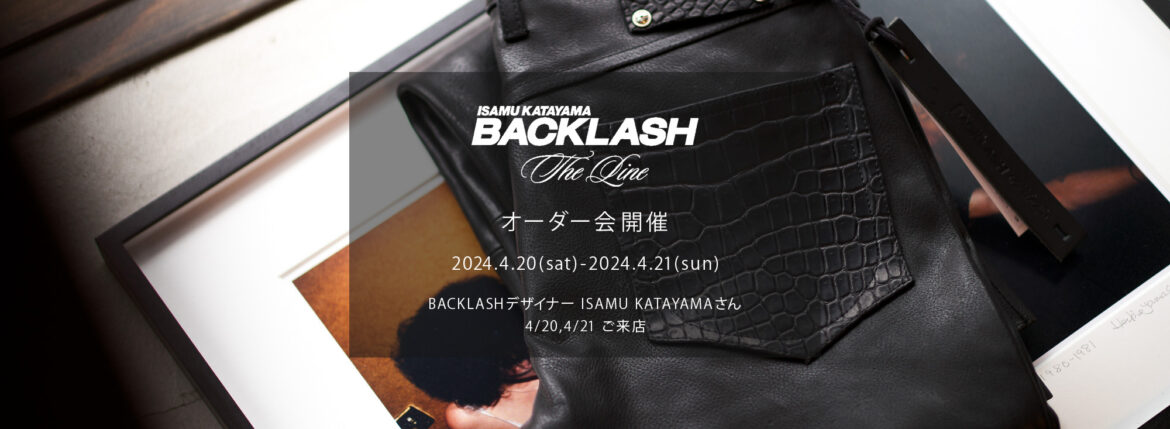 【ISAMU KATAYAMA BACKLASH The Line オーダー会開催 2024.4.20(sat)～2024.4.21(sun)】【BACKLASHデザイナー // ISAMU KATAYAMAさん 4/20,4/21ご来店】イサムカタヤマバックラッシュ ザライン バックラッシュデザイナー 片山勇 guidi calf グイディーカーフ 愛知 名古屋 Alto e Dirittoaltoediritto アルトエデリット 受注会 シングルライダース ダブルライダース